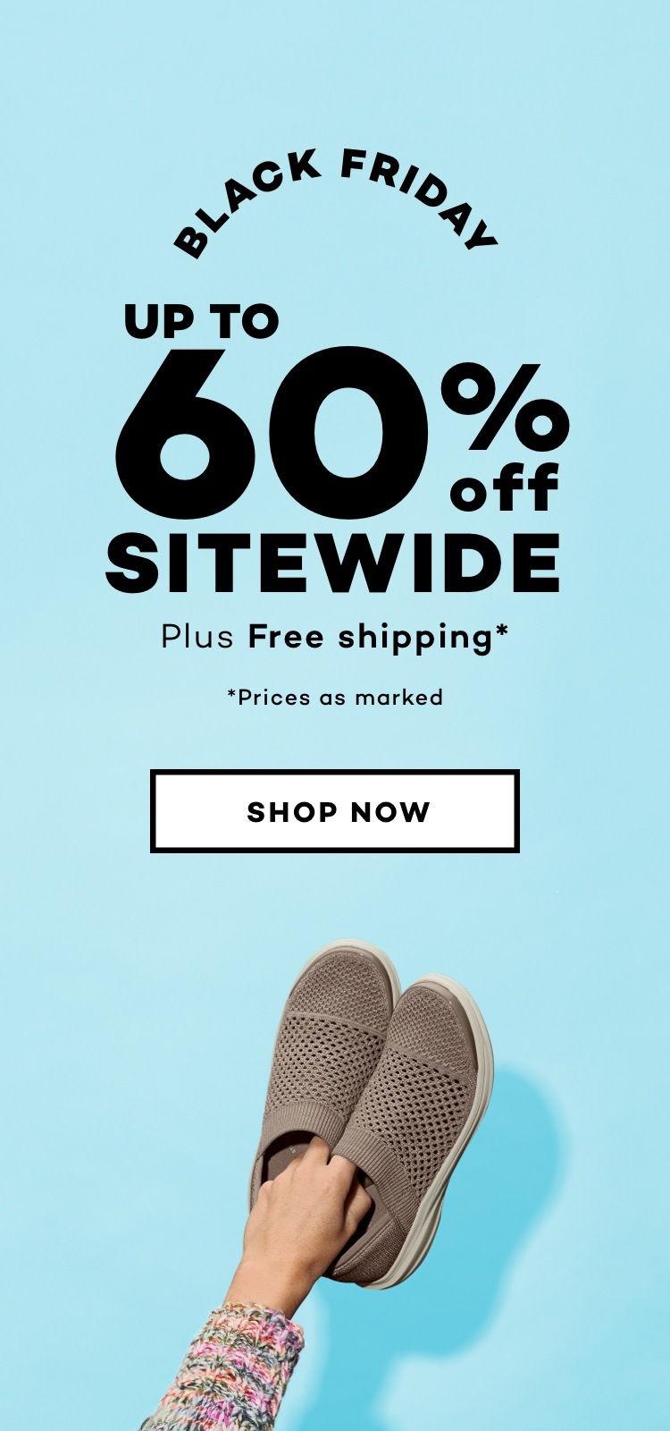 Black Friday - up to 60% off sitewide plus free shipping. Prices as marked.